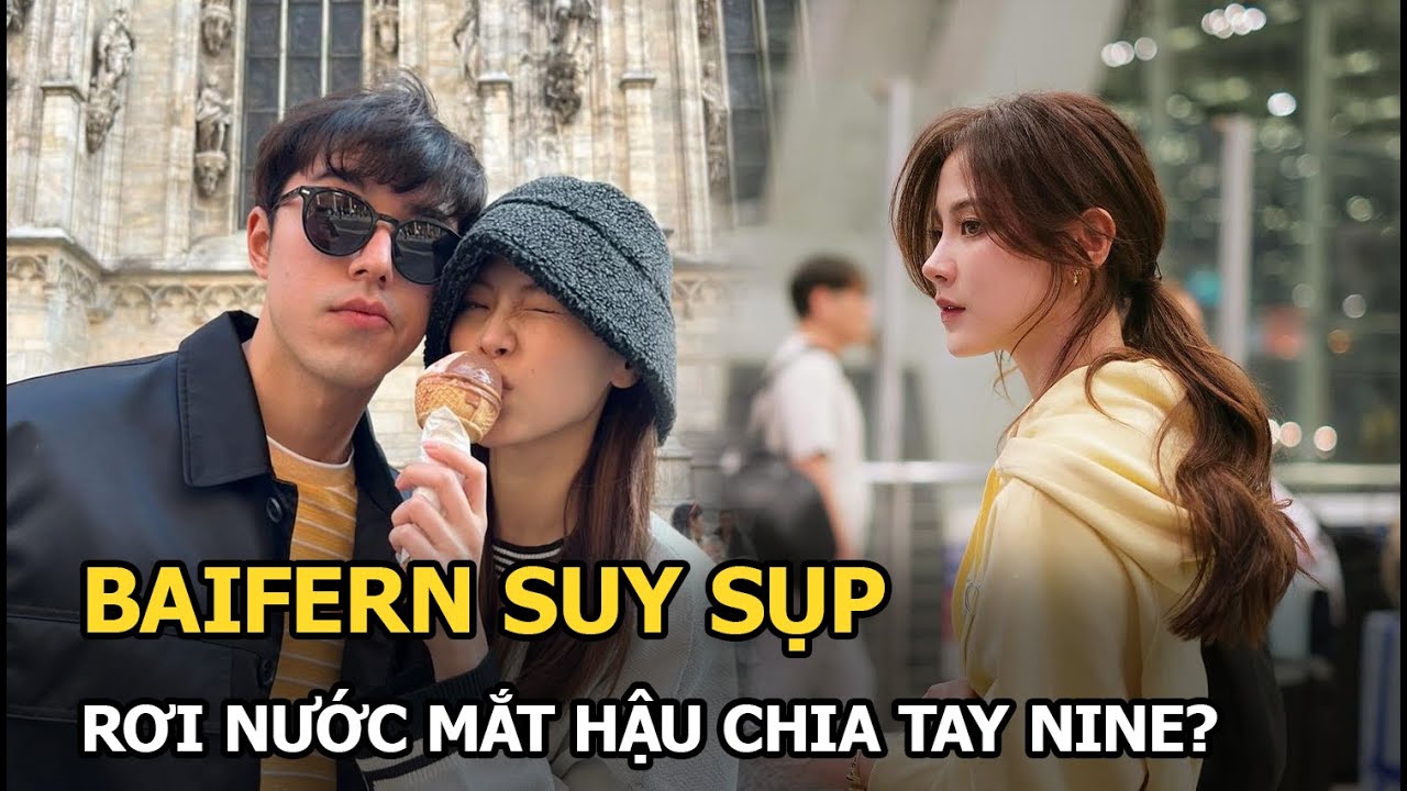 Baifern suy sụp, rơi nước mắt hậu chia tay Nine?