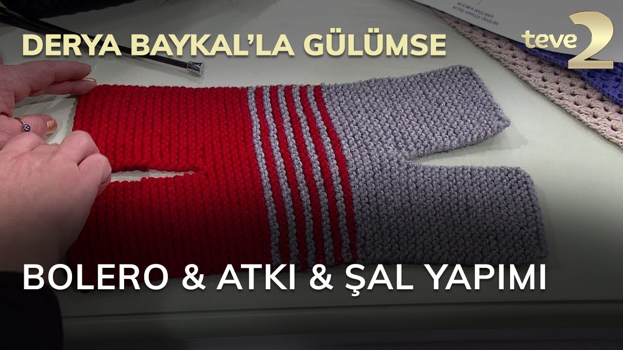 Derya Baykal'la Gülümse: Bolero & Atkı & Şal Yapımı