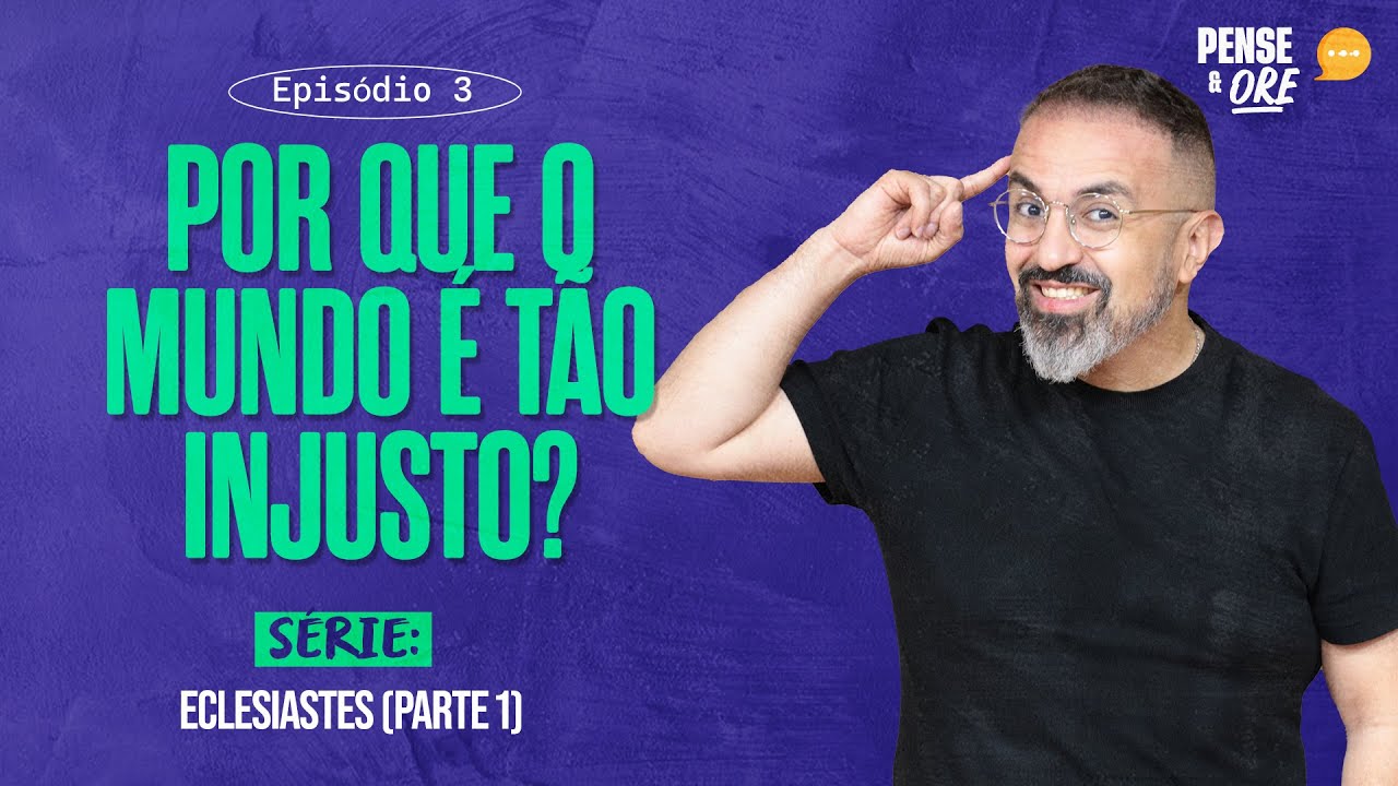 POR QUE O MUNDO É TÃO INJUSTO | SÉRIE: ECLESIASTES (PARTE1) | PENSE E ORE