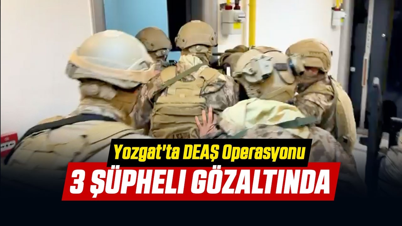 Yozgat'ta DEAŞ Operasyonu: 3 Şüpheli Gözaltında