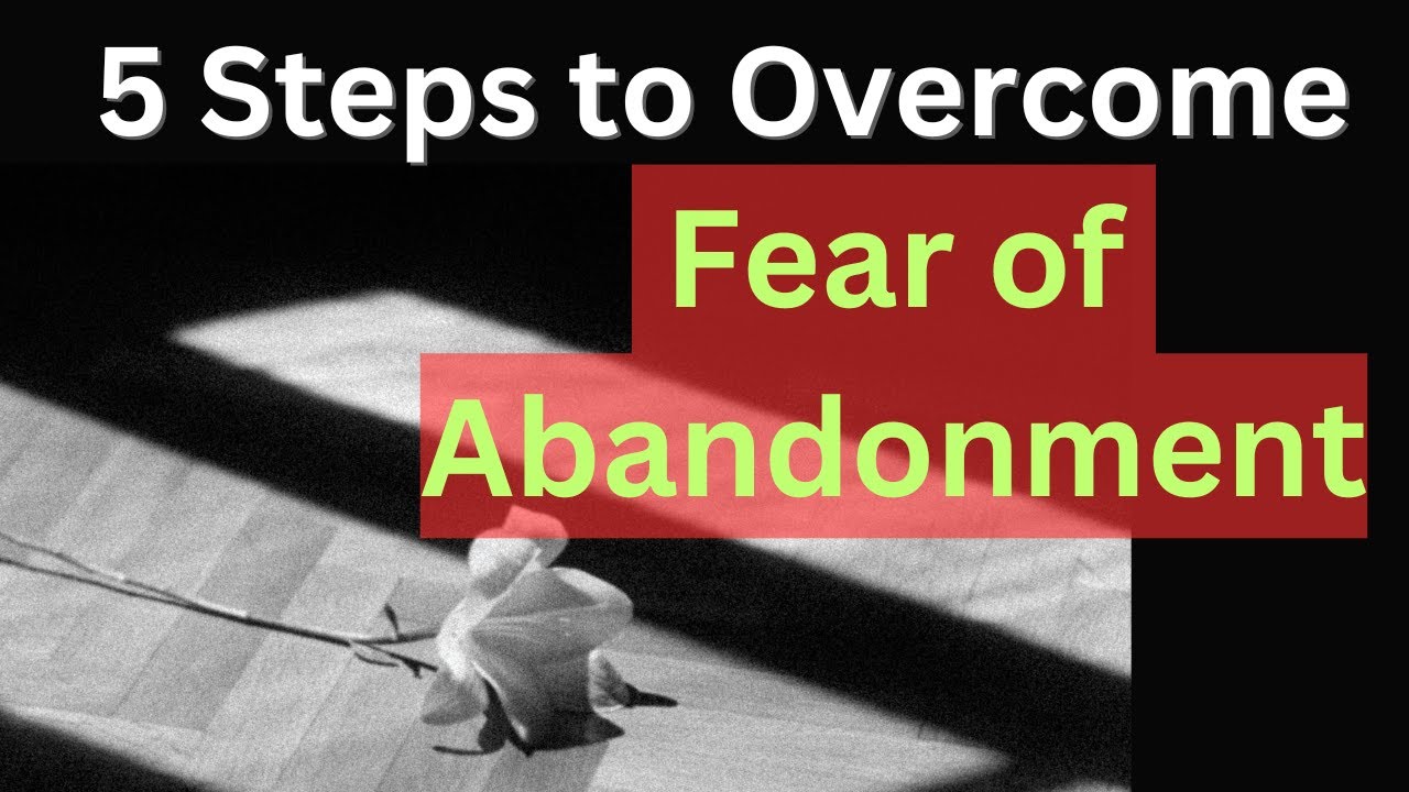Overcome the Fear of Abandonment: 5 Powerful Steps to Heal & Build Secure Relationships