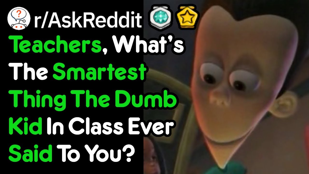 When Did Your Dumb Classmate Say Something Genius? (r/AskReddit)
