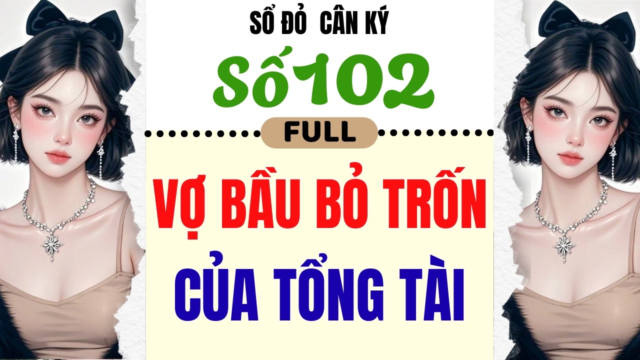 [Truyện Audio] - [ FULL ] SỔ ĐỎ CÂN KÝ SỐ 102 || VỢ BẦU BỎ TRỐN CỦA TỔNG TÀI #truyenaudio
