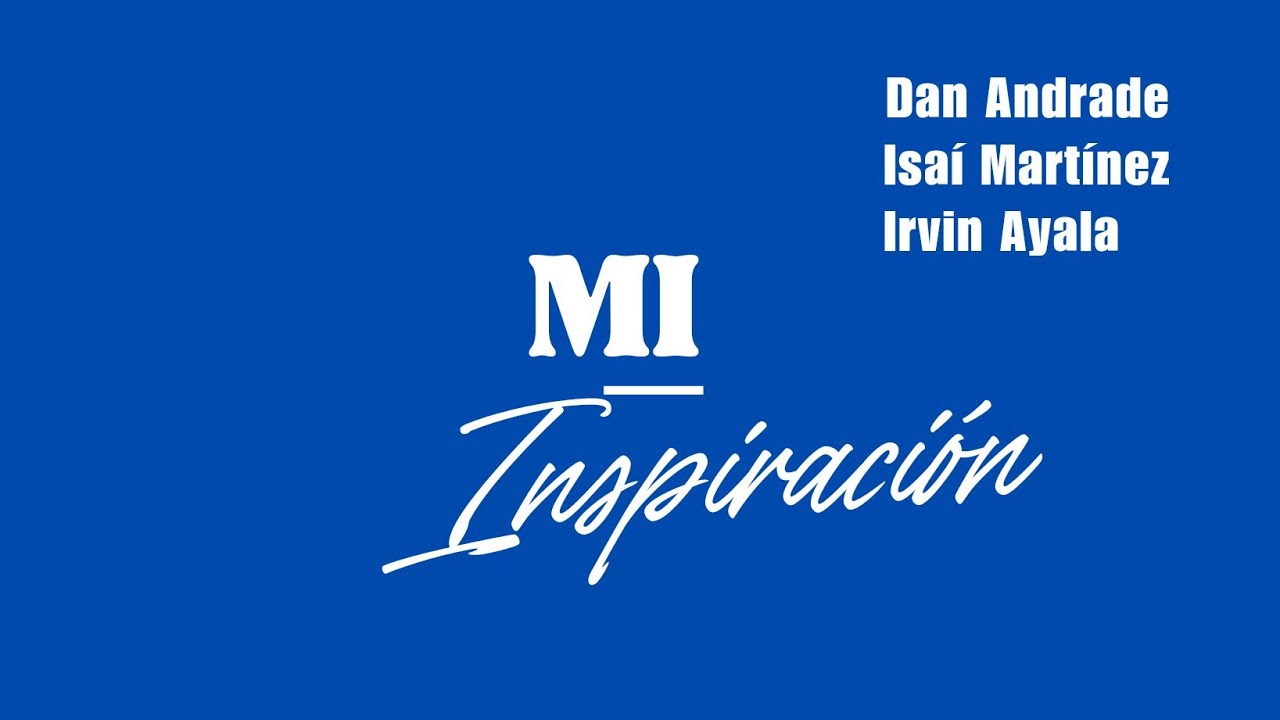 Mi Inspiración | Dan Andrade, Isaí Martínez, Irvin Ayala