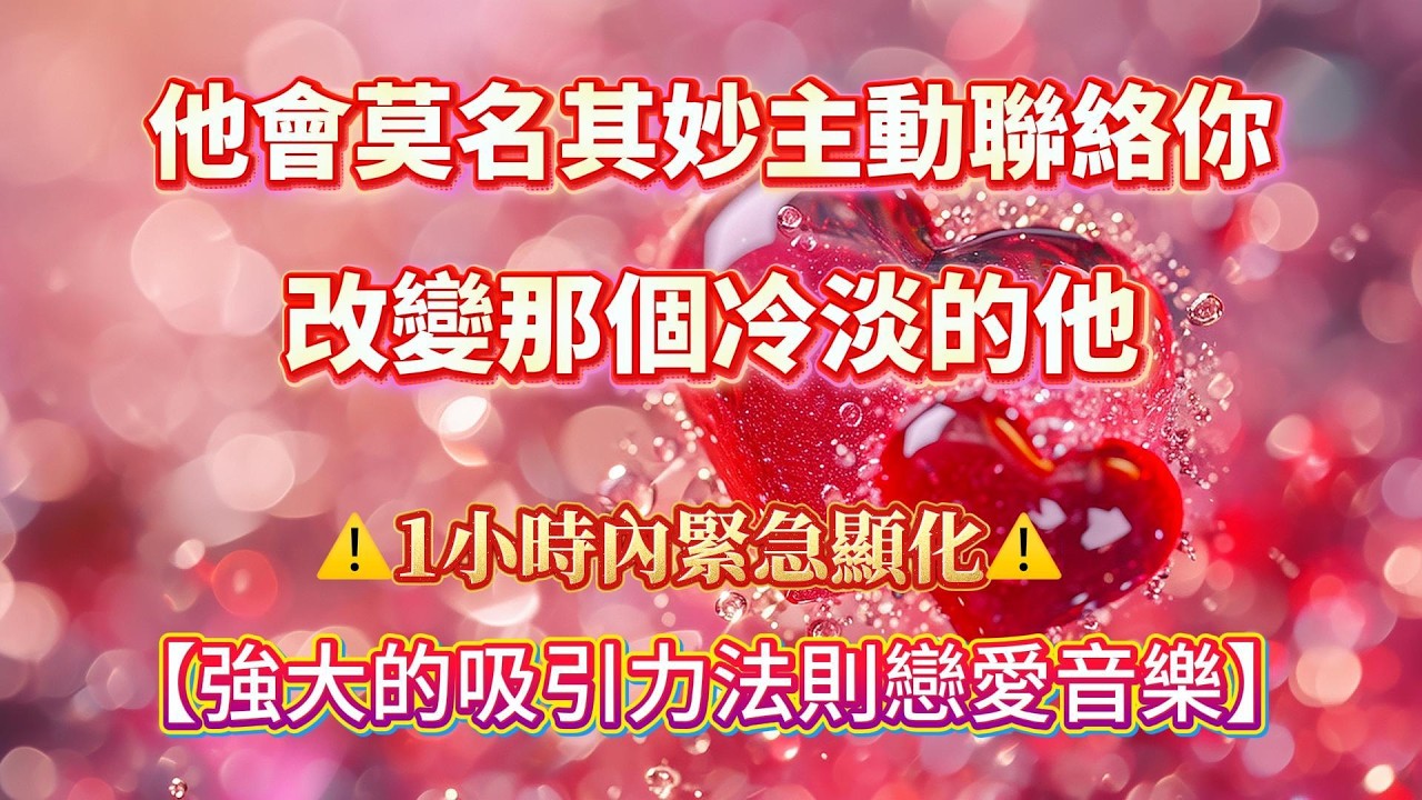 【1小時強制顯化】他會主動聯絡你｜徹底改變冷淡，重新愛上你｜吸引力法則戀愛音樂，吸引力法則，冥想音樂，戀愛顯化，能量音樂，Sub音樂