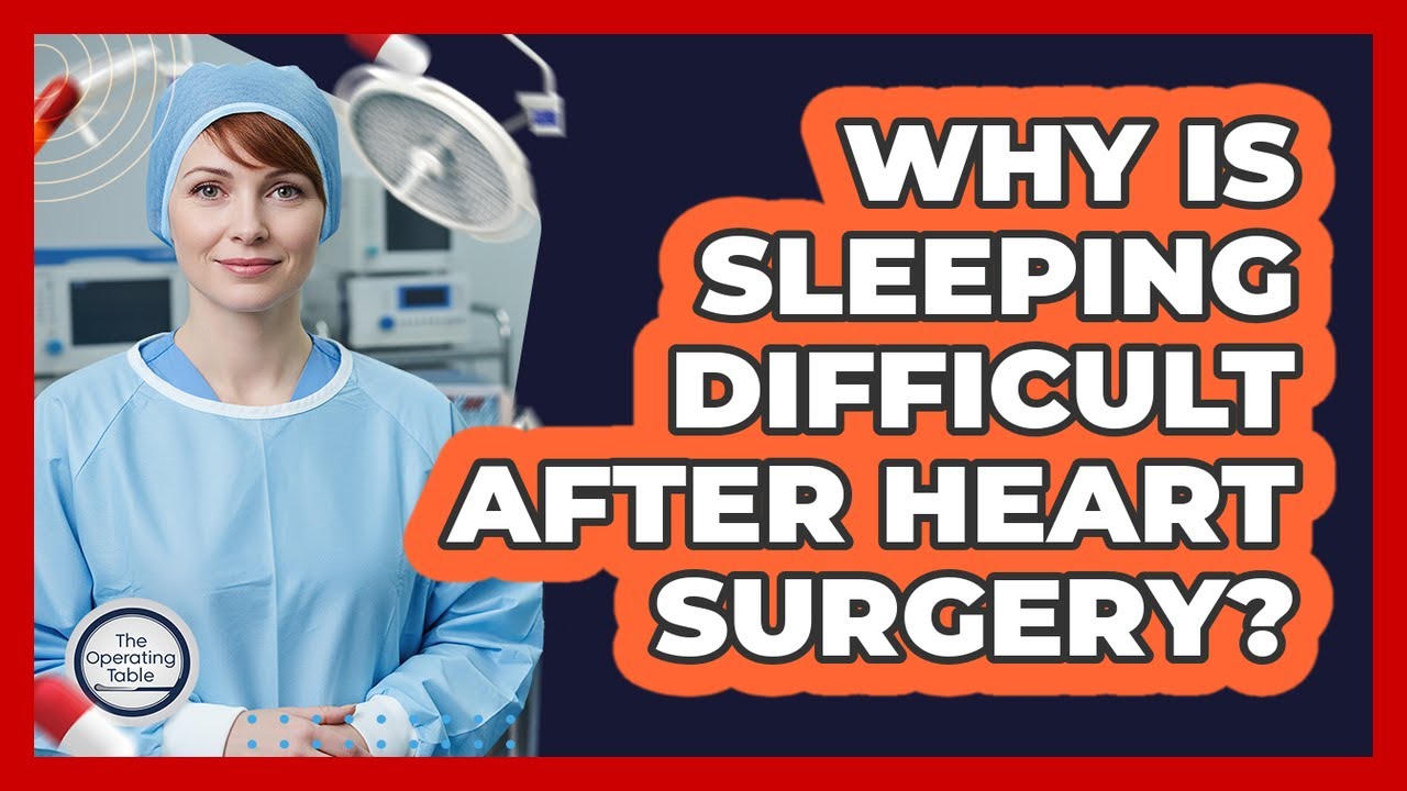 Why Is Sleeping Difficult After Heart Surgery? - The Operating Table