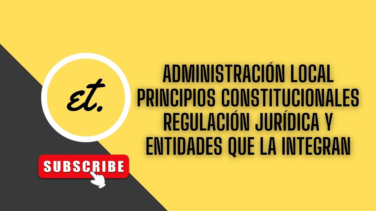 Administración Local. Principios constitucionales. Regulación jurídica y entidades que la integran
