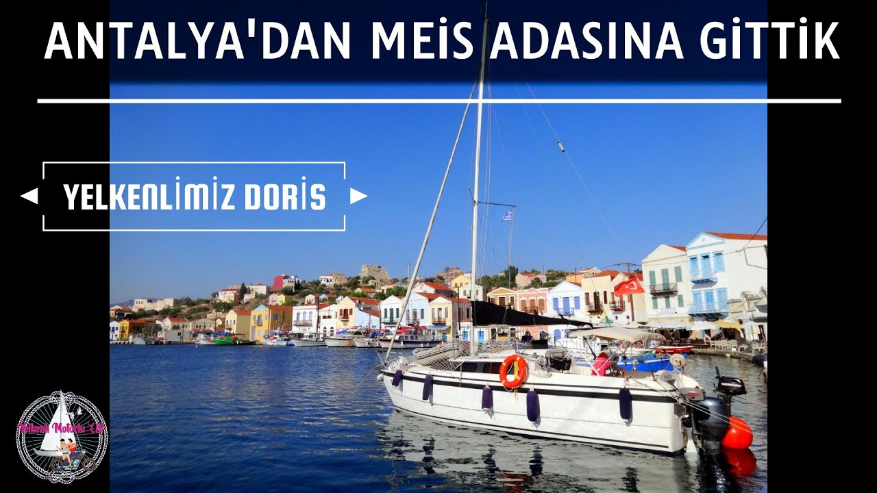 YELKENLİMİZ DORİS 2017 - NO:1- ANTALYA'DAN  MEİS ADASINA GİTTİK -YELKENLİ VE MOTORLU ÇİFT
