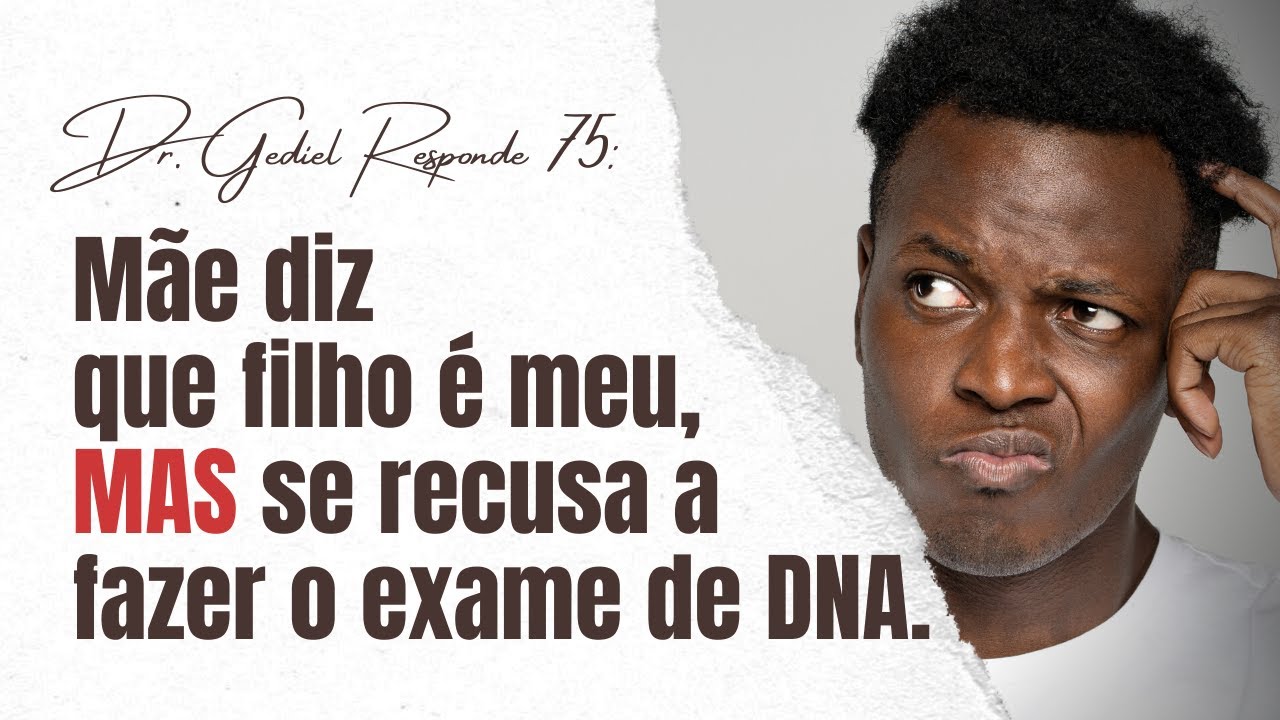 Mãe diz que o filho é meu, MAS se recusa a fazer o exame de DNA, o quê posso fazer? (Dr. Gediel 75).