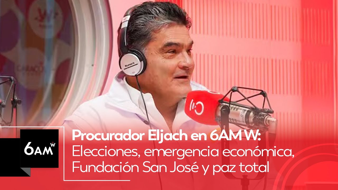 Elecciones, emergencia económica, Fundación San José y paz total: Procurador Eljach en 6AM W