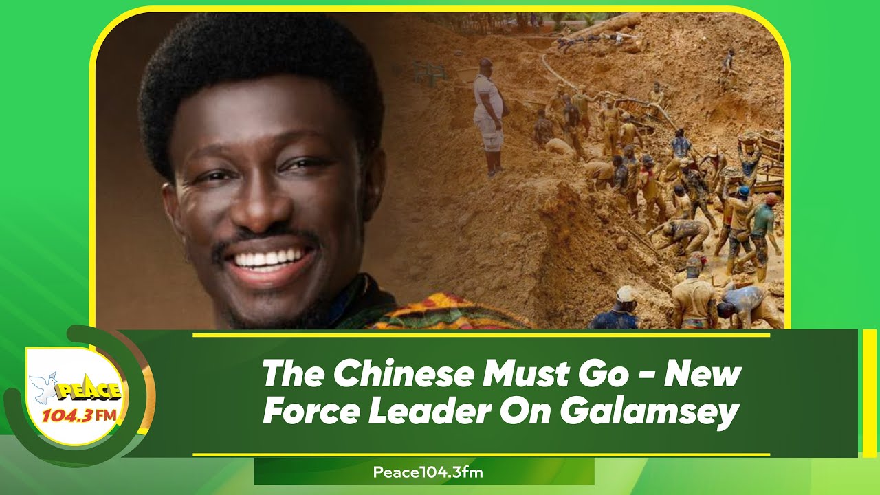 The Chinese Must Go - New Force Leader On Galamsey