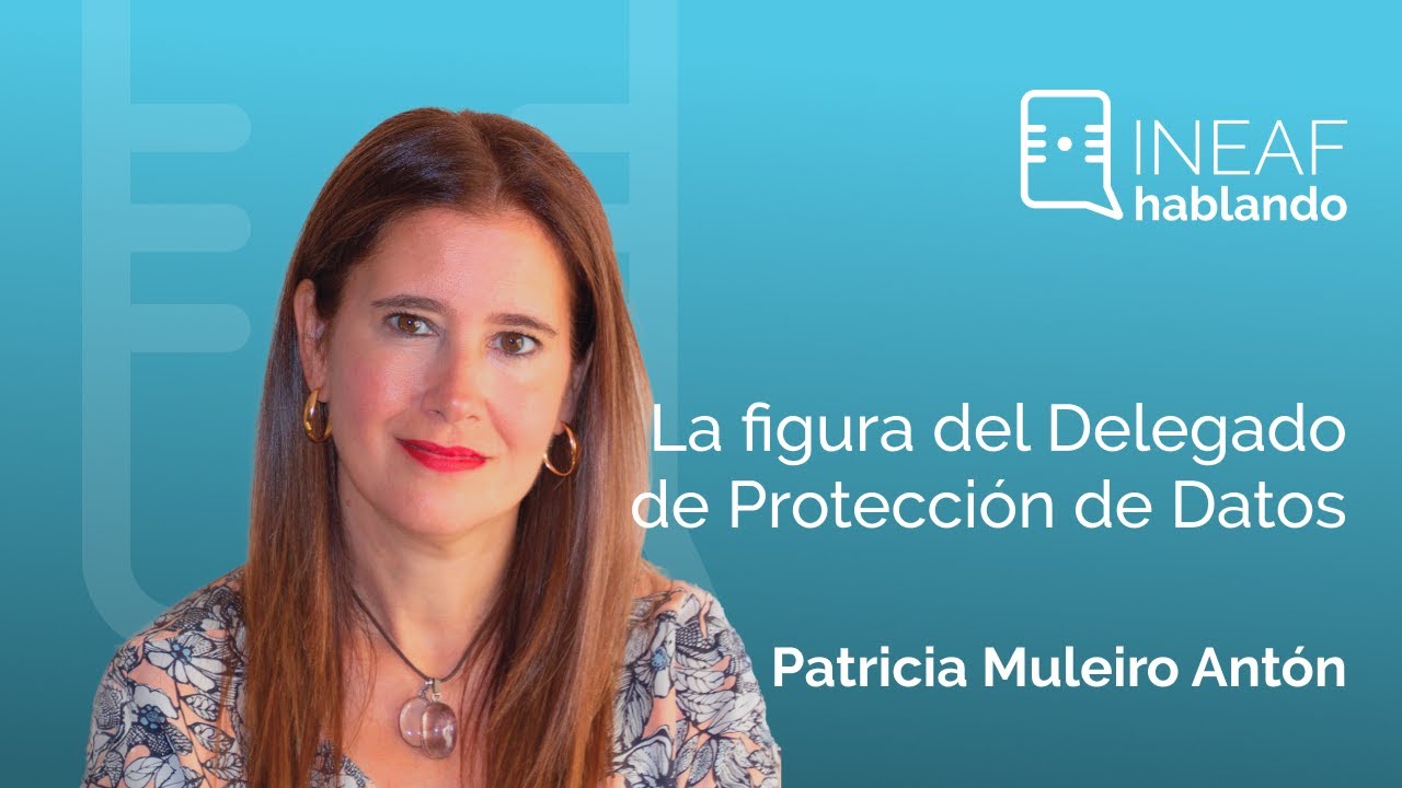 1x13 | La figura del Delegado de Protección de Datos (INEAF Hablando) - Patricia Muleiro Antón