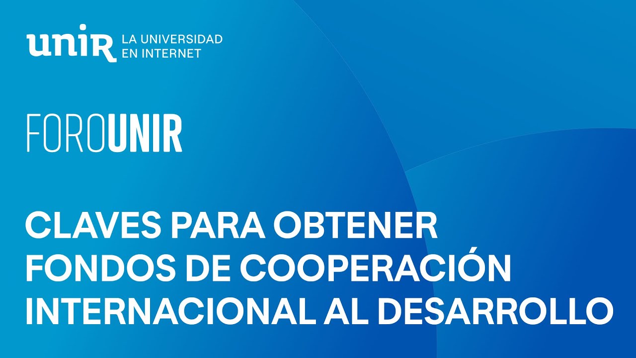 Claves para obtener fondos de cooperaci&oacute;n internacional al desarrollo | #ForoUNIR