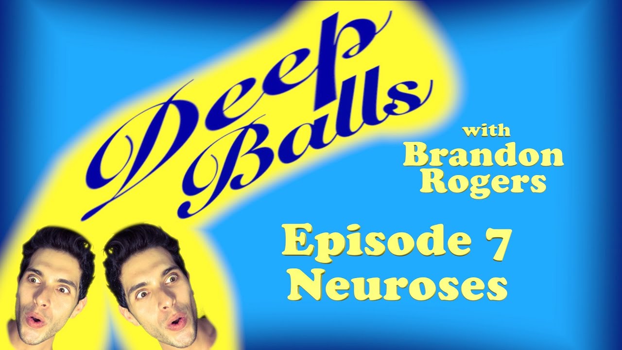Deep Balls with Brandon Rogers Ep 007: Neuroses