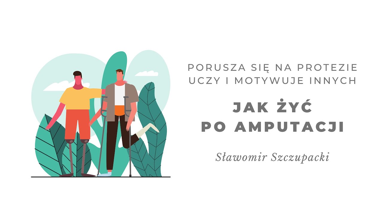 Jak żyć po amputacji? Rozmowa ze Sławomirem Szczupackim