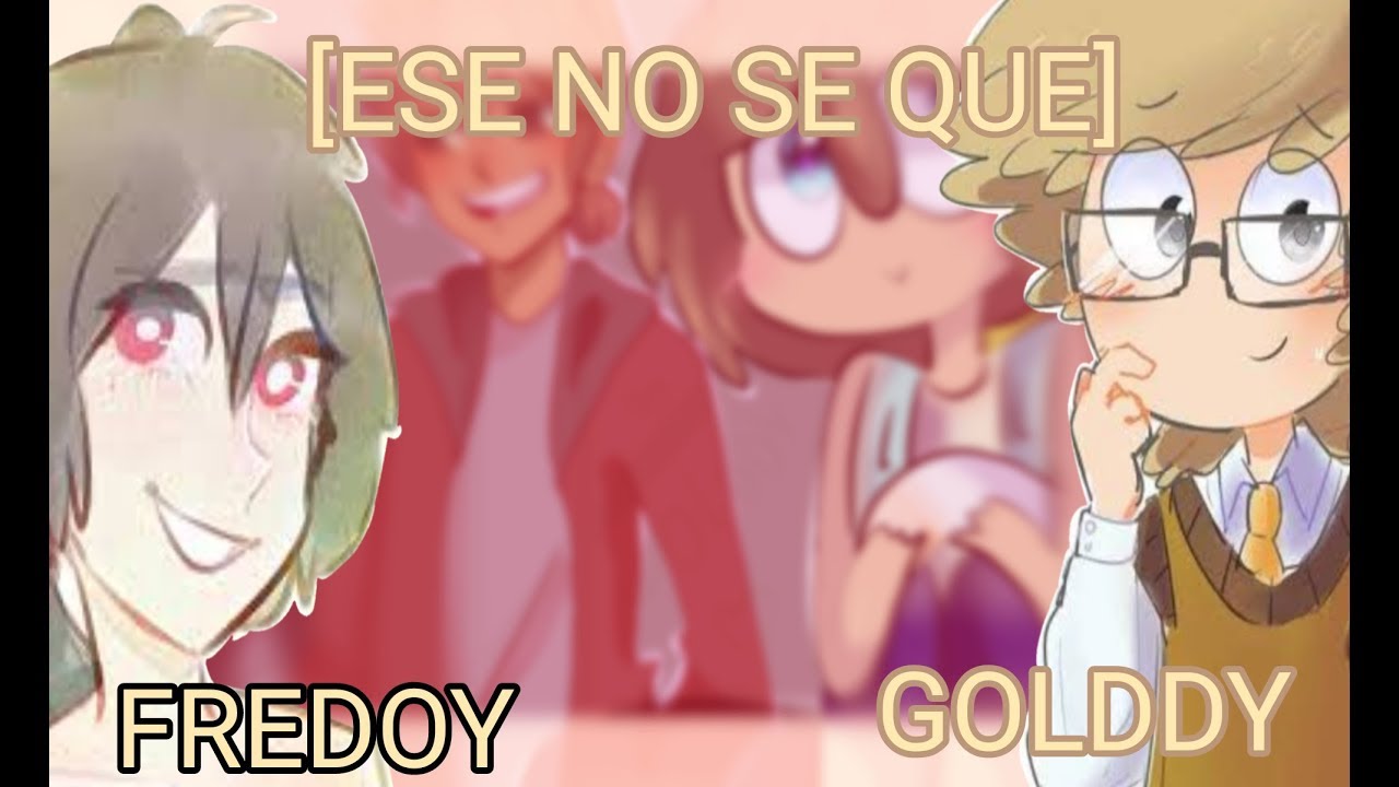 【 ESE NO SE QUE 】【  GOLDDY Y FREDOY #FHSZERO】