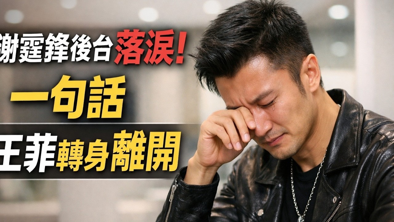 謝霆鋒後臺落淚？一句話讓王菲當場離場