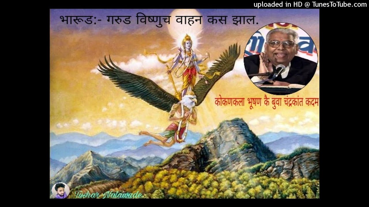 सुप्रसिद्ध भारूड " गरूड विष्णुचे वाहन कसे झाले ", गायक कोकणकला भूषण कै बुवा चंद्रकांत कदम.
