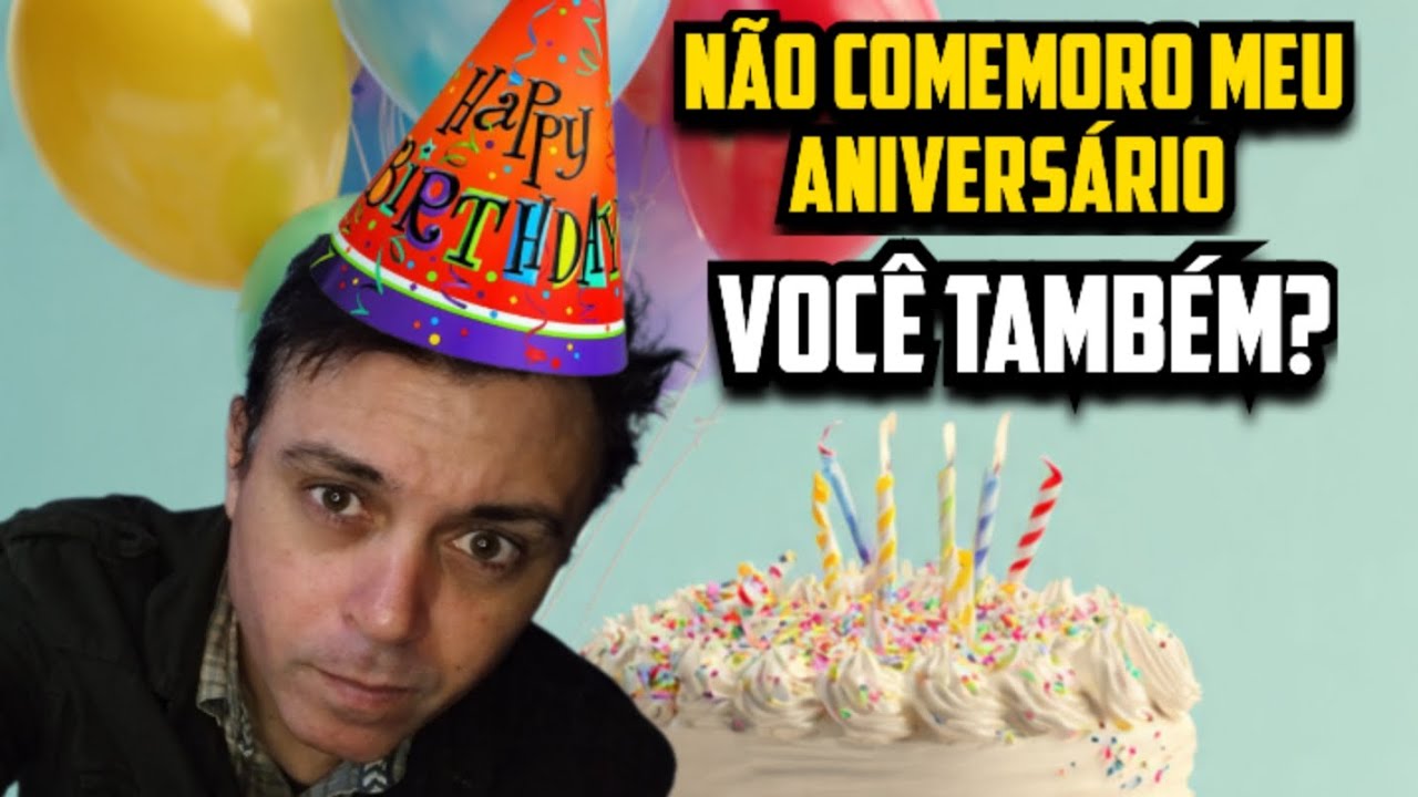 VOCÊ TAMBÉM É DAQUELAS PESSOAS QUE NÃO COMEMORAM ANIVERSÁRIO?