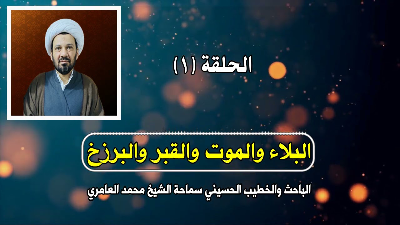 الشيخ محمد العامري || البلاء والموت والقبر والبرزخ || الجزء الاول || الحلقة (1)