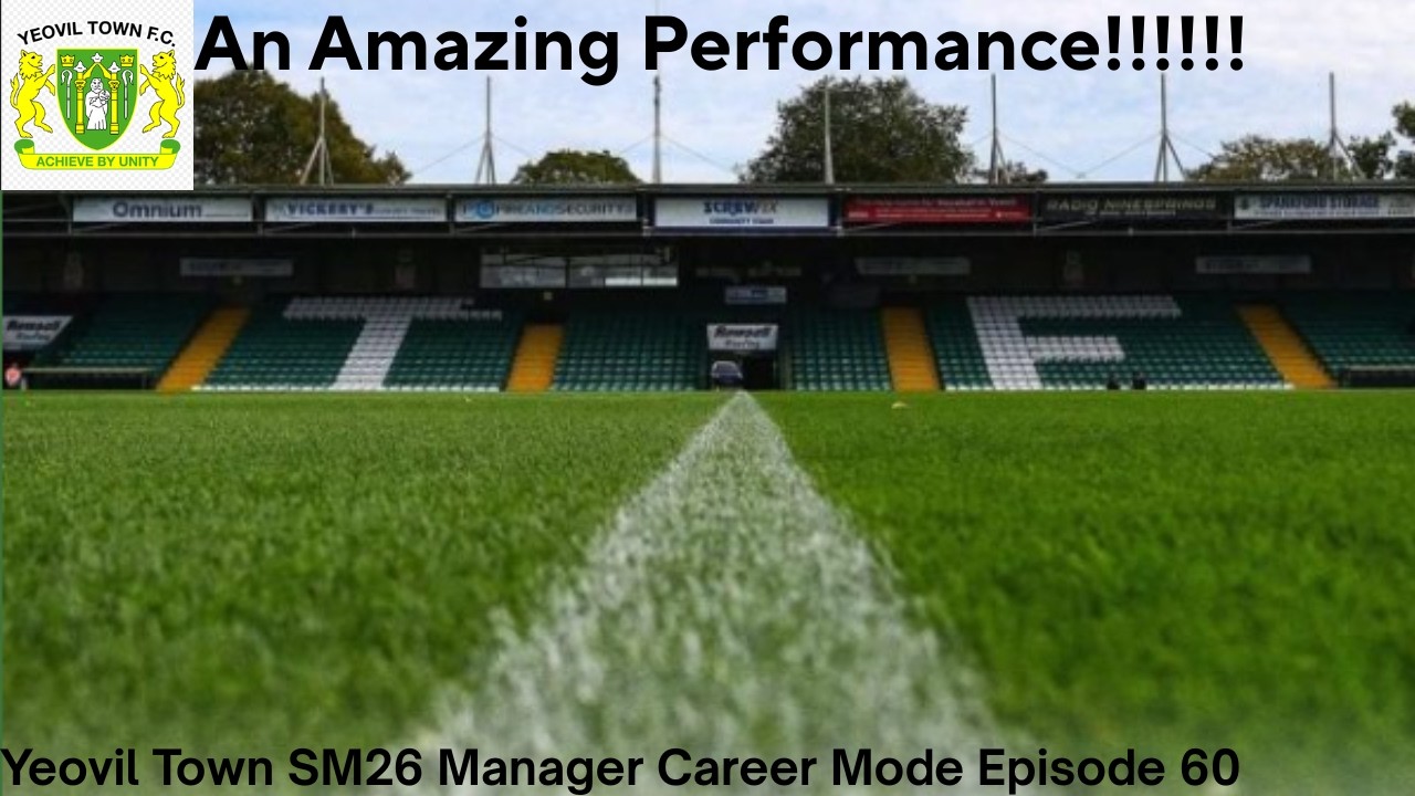 An Amazing Performance!!!!!! Yeovil Town SM26 Manager Career Mode Episode 60