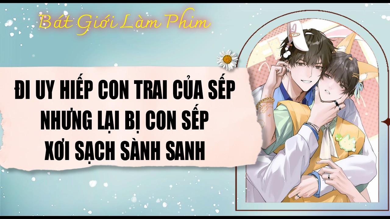 Audio truyện bl |  ĐI UY HIẾP CON TRAI CỦA SẾP, NHƯNG LẠI BỊ CON SẾP | audio bl | Bát Giới Làm Phim
