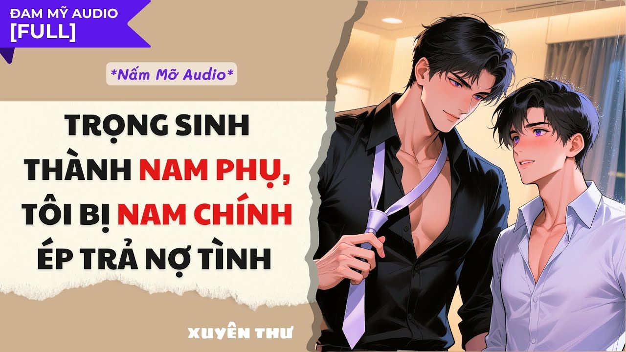 TRUYỆN BOY LOVE | TRỌNG SINH THÀNH NAM PHỤ ... ÉP TRẢ NỢ TÌNH!! | AUDIO ĐAM MỸ FULL | NẤM MỠ AUDIO