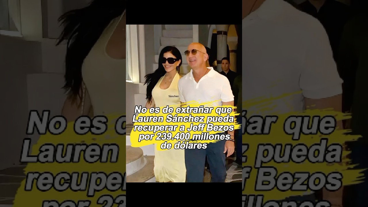 No es de extra&ntilde;ar que Lauren S&aacute;nchez pueda recuperar a Jeff Bezos por 239.400 millones de d&oacute;lares