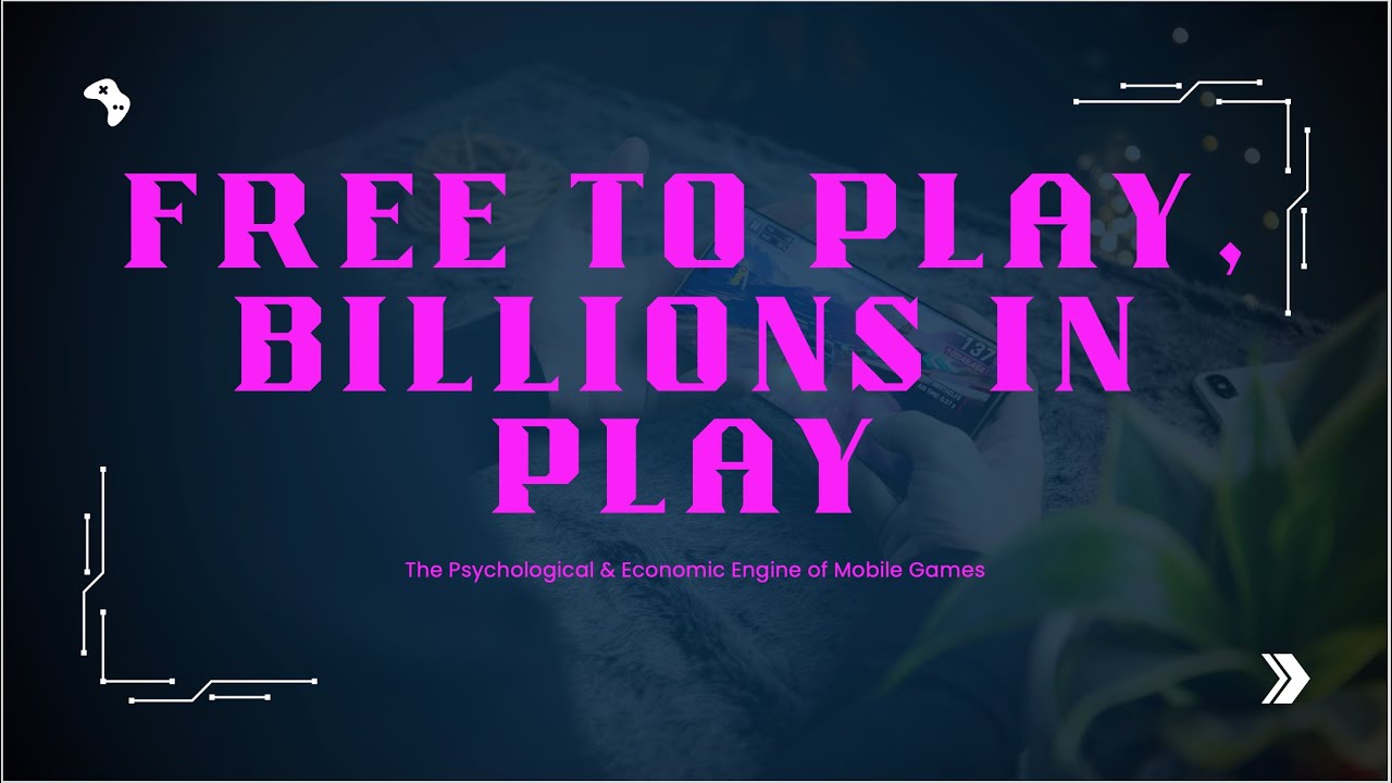 Free To Play, Billions In Play | The Psychological & Economic Engine of Mobile Games