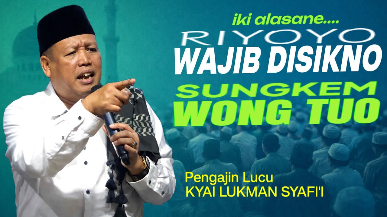 ALASAN RIYOYO WAJIB DISIKNO SUNGKEM WONG TUO ‼️ PENGAJIAN LUCU KYAI LUKMAN SYAFI'I BLITAR