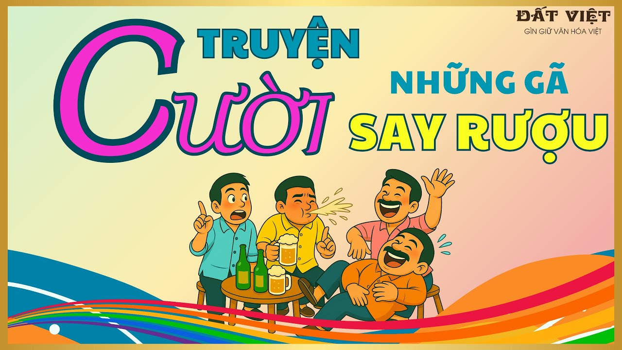 TUYỂN TẬP TRUYỆN CƯỜI - Chuyện Dở Khóc Dở Cười Hài Hước Của Những Gã Say Rượu | Kể Chuyện Thư Giãn
