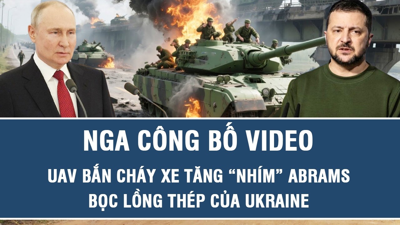 Nga công bố video UAV bắn cháy xe tăng “nhím” Abrams bọc lồng thép của Ukraine