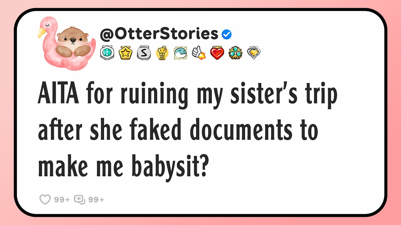 AITA for ruining my sister's trip after she faked documents to make me babysit?