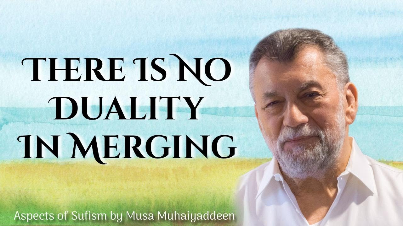 There Is No Duality In Merging - Aspects of Sufism by Musa Muhaiyaddeen