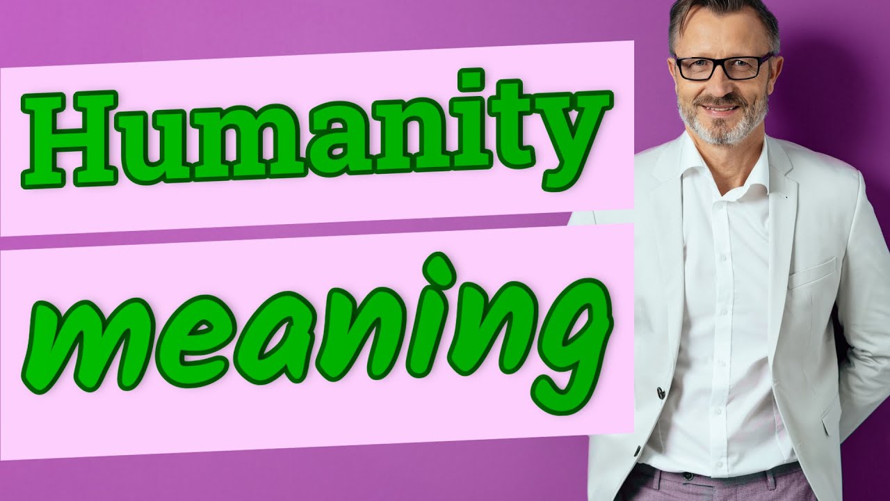 Humanity | Meaning of humanity