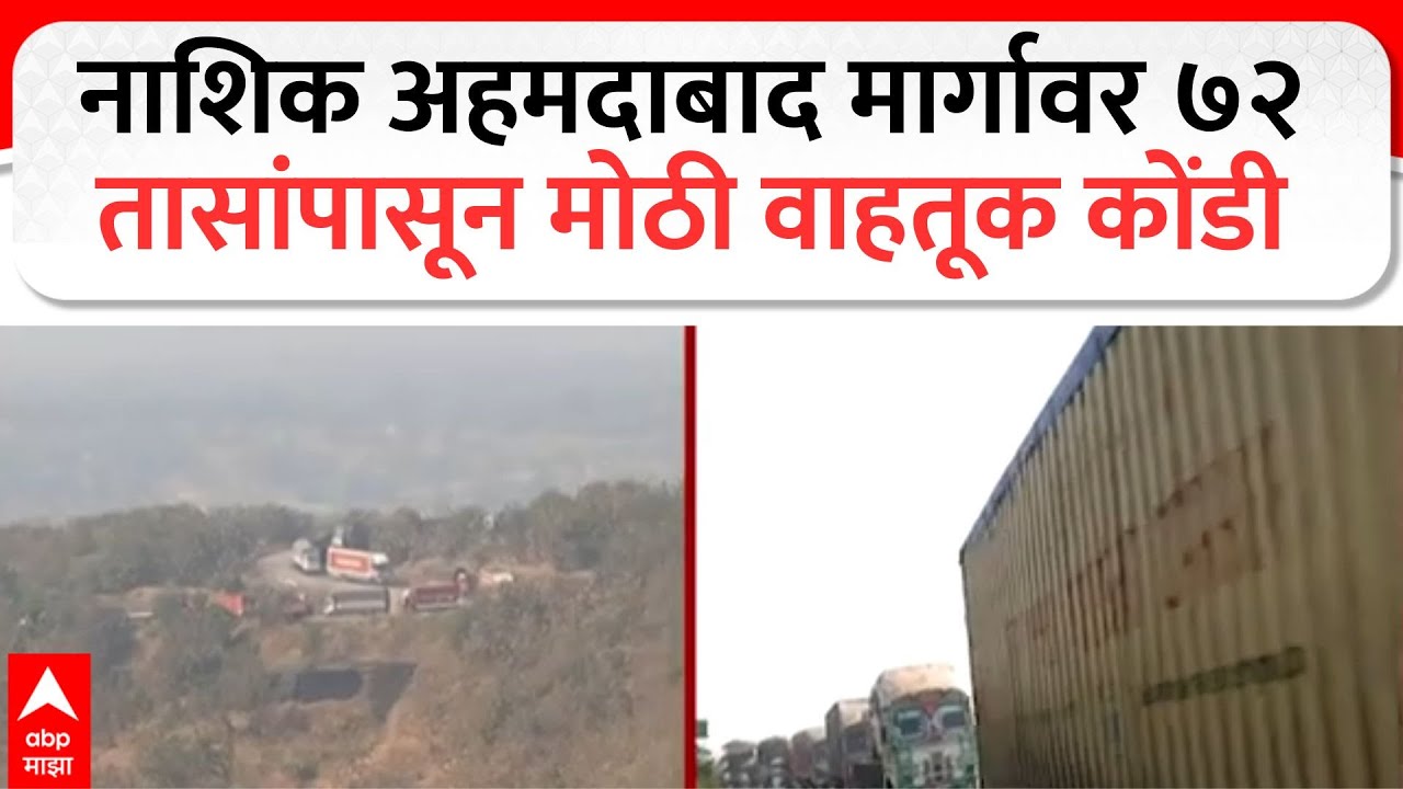 Nashik Ahmedabad Traffic : नाशिक अहमदाबाद मार्गावर ७२ तासांपासून मोठी वाहतूक कोंडी