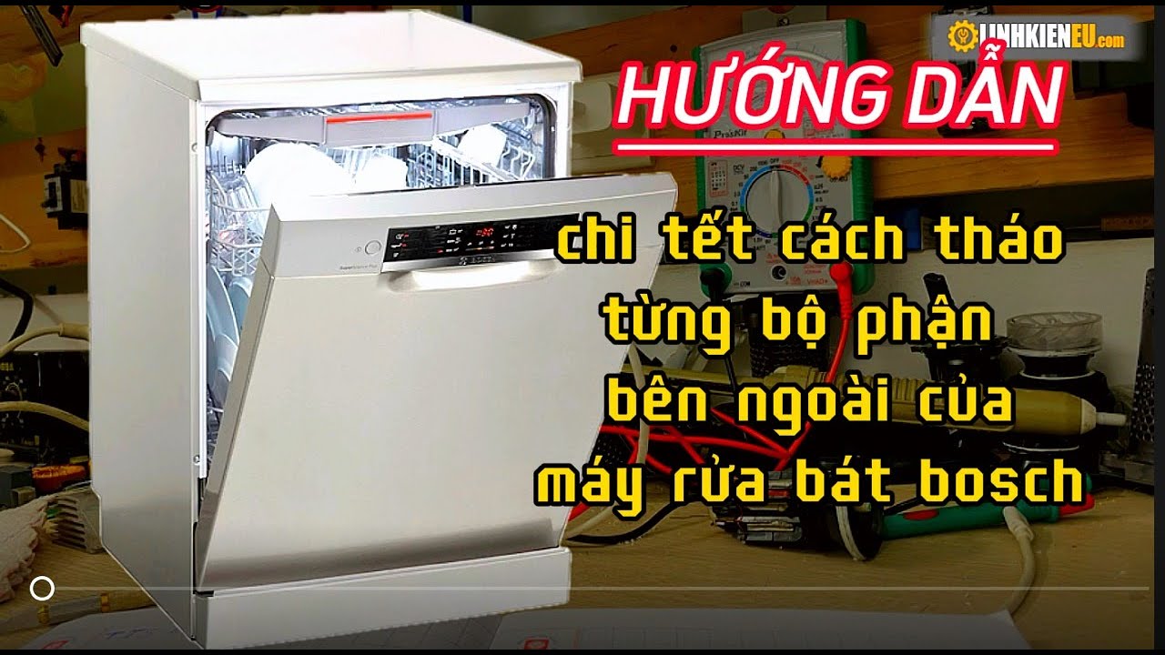 Hướng dẫn chi tiết cách tháo các bộ phận cơ bản của máy rửa bát BOSCH