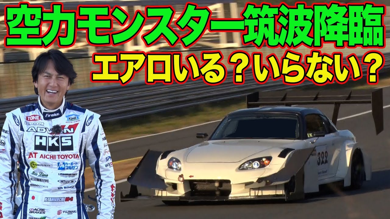 谷口信輝 が 筑波 で検証！～ 巨大エアロ は いる？いらない？ ～ 空力モンスター S2000 @ 筑波サーキット ～【新作】