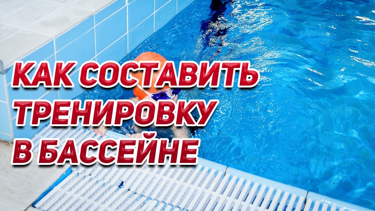 КАК СОСТАВИТЬ ТРЕНИРОВКУ В БАССЕЙНЕ