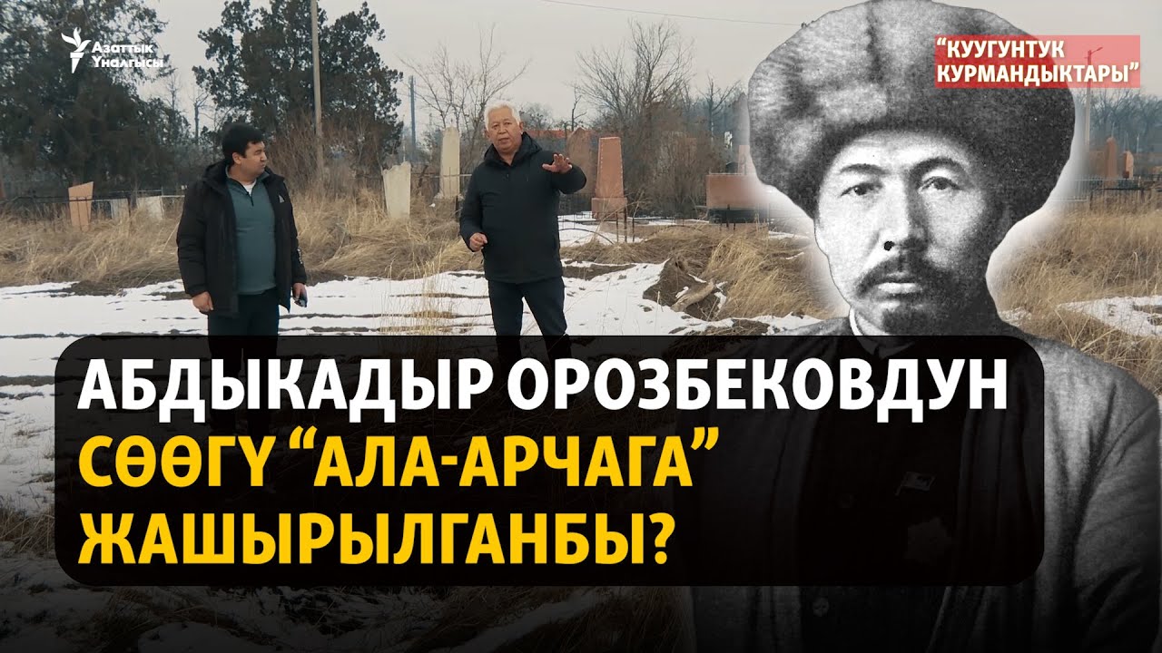 Абдыкадыр Орозбековдун сөөгү “Ала-Арчага” жашырылганбы? | 