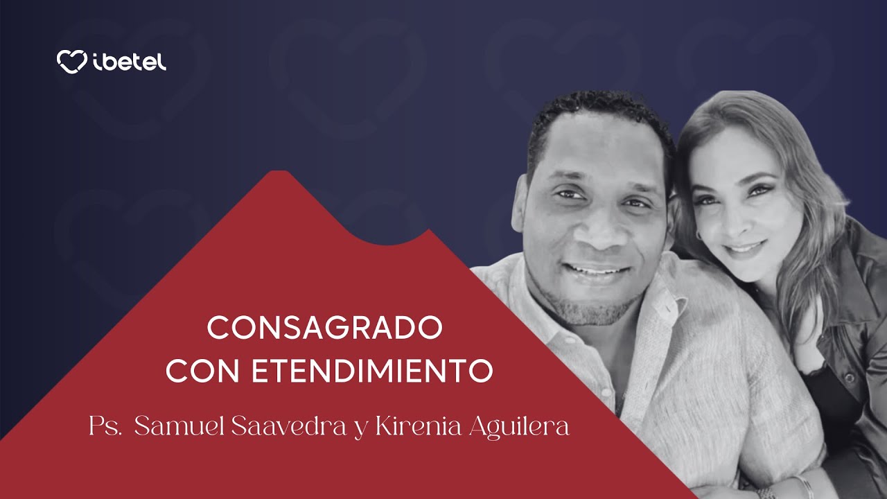 Consagrado con entendimiento | Pastores -Samuel Saavedra y Kirenia Aguilera | iBetel