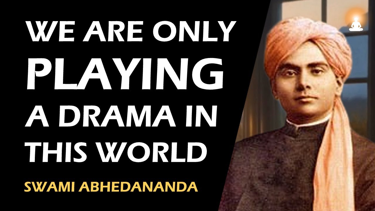 YOU HAVE SELECTED YOUR ROLE IN THIS DRAMA OF LIFE | Swami Abhedananda