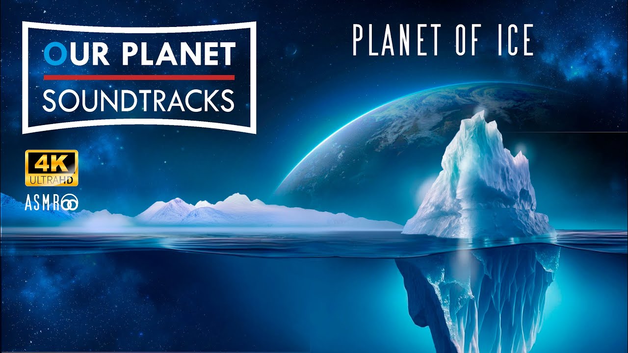 OUR PLANET Soundtracks 4K - Planet of Ice:  a relaxing,  cinematic nature-music production series.