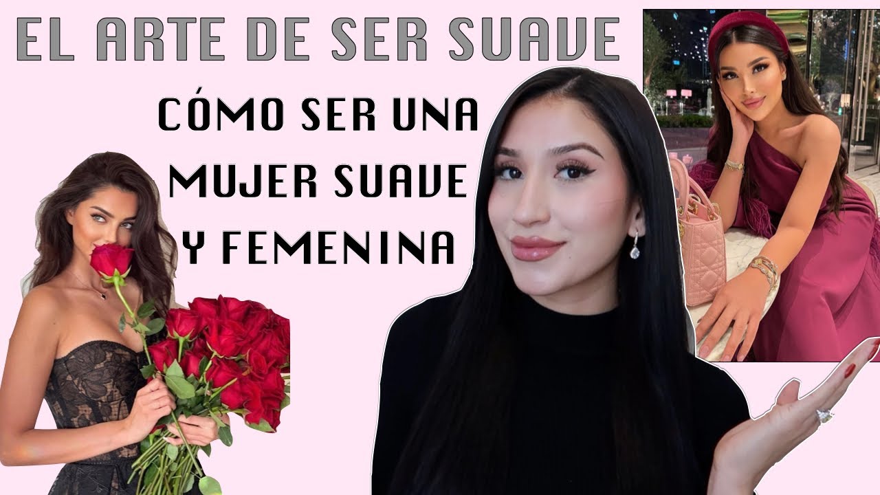 El arte de ser suave | CÓMO SER UNA MUJER SUAVE Y FEMENINA ✨cómo ser más femenina ANA REYES