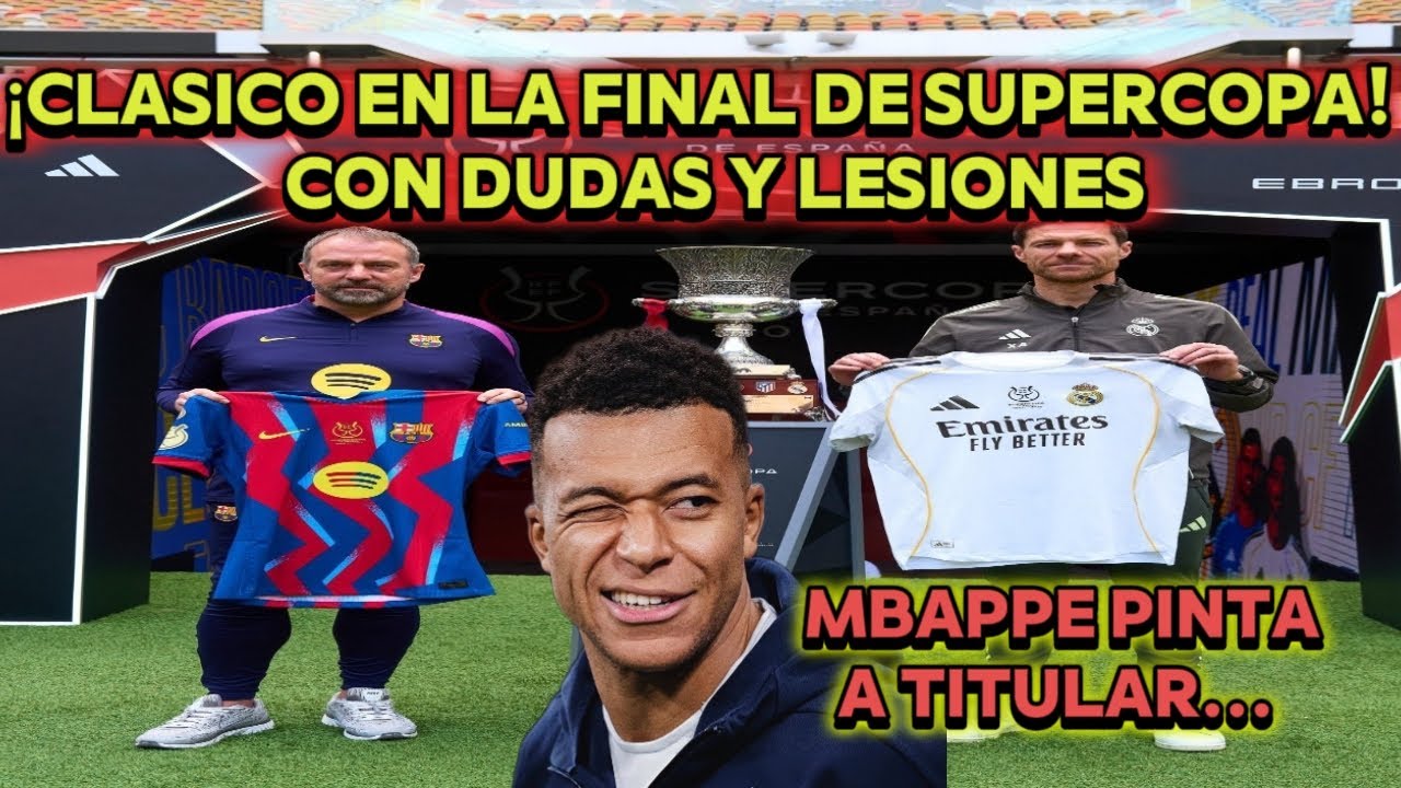 ¡CLÁSICO EN LA FINAL DE SUPERCOPA! CON DUDAS Y LESIONES Mbappe pinta a titular...