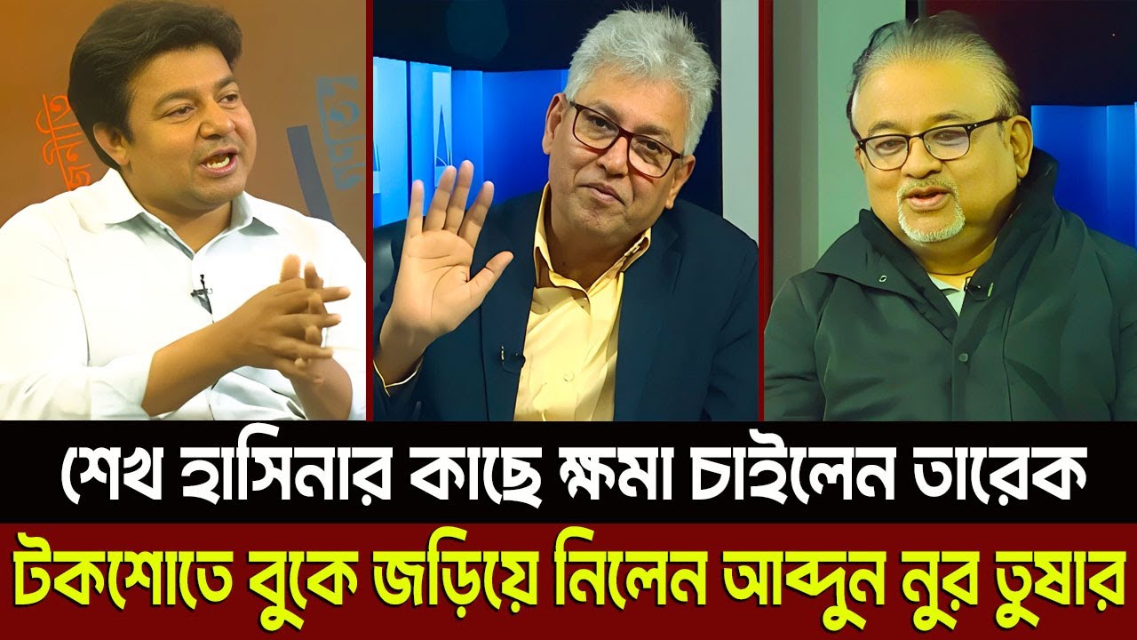 শেখ হাসিনার কাছে ক্ষমা চাইলেন তারেক টকশোতে বুকে জড়িয়ে নিলেন আব্দুন নুর তুষার? Masud Kamal