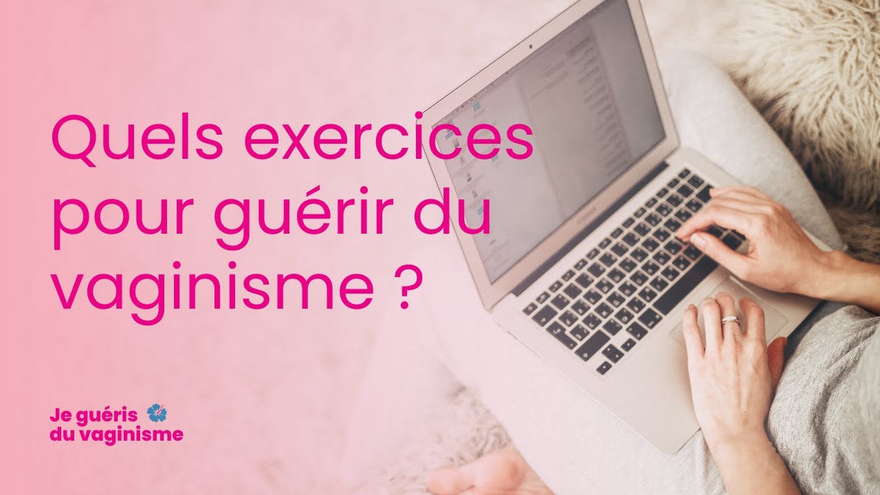 Quels exercices pour guérir du vaginisme ?