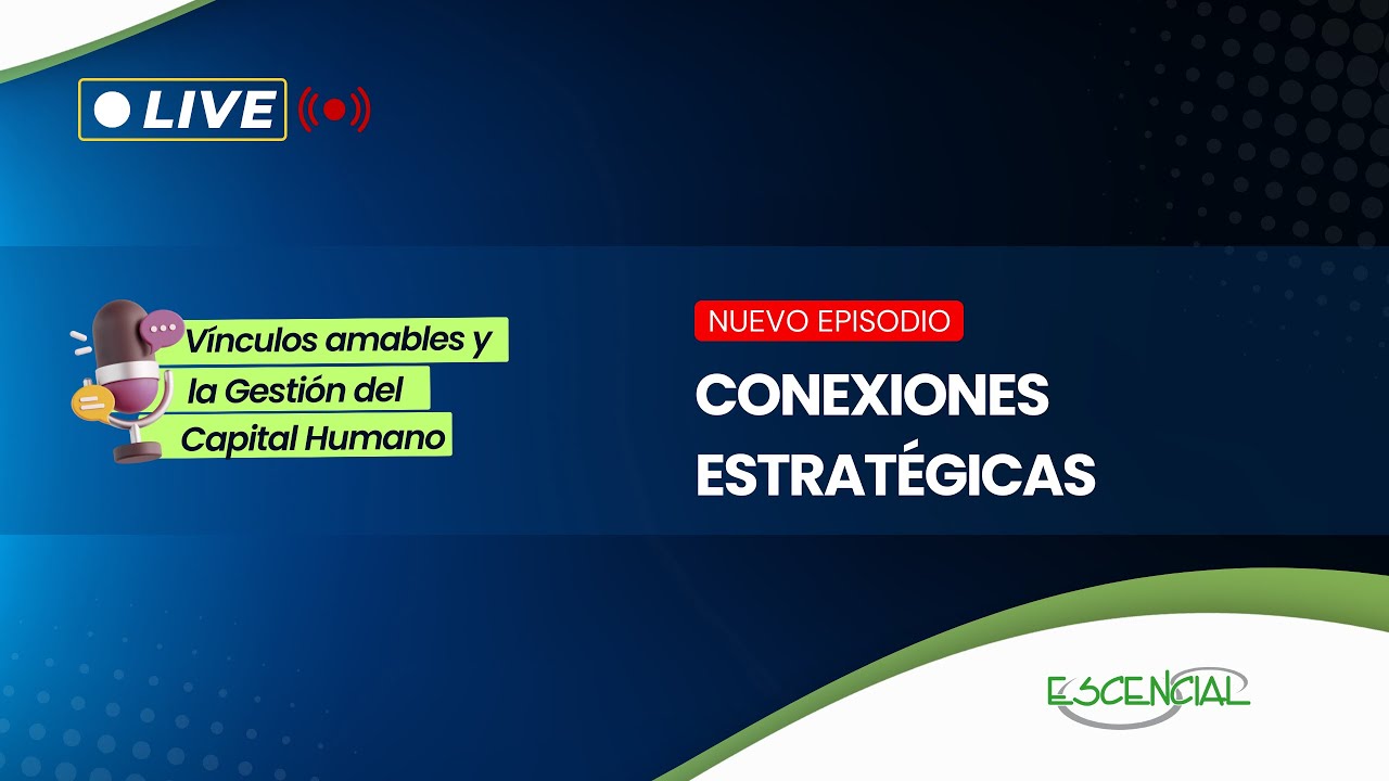 CONEXIONES ESTRATÉGICAS | VÍNCULOS AMABLES Y LA GESTIÓN DEL TALENTO HUMANO | EPISODIO 1