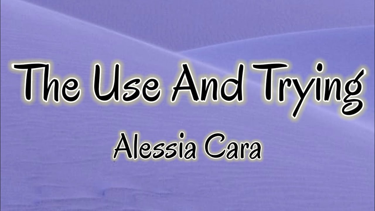 Alessia Cara - The Use In Trying (Lyrics)