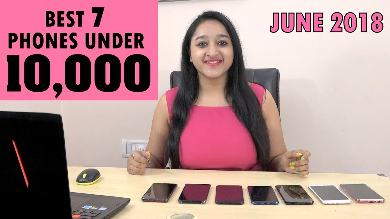 BEST 7 PHONES UNDER 10,000 - JUNE 2018
